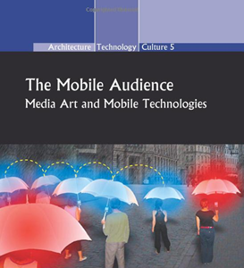 The Mobile Audience: Media Art and Mobile Technologies (Architecture Technology Culture)